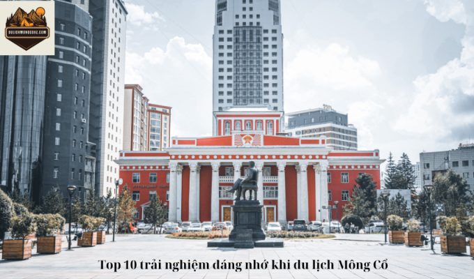 Top 10 trải nghiệm đáng nhớ khi du lịch Mông Cổ