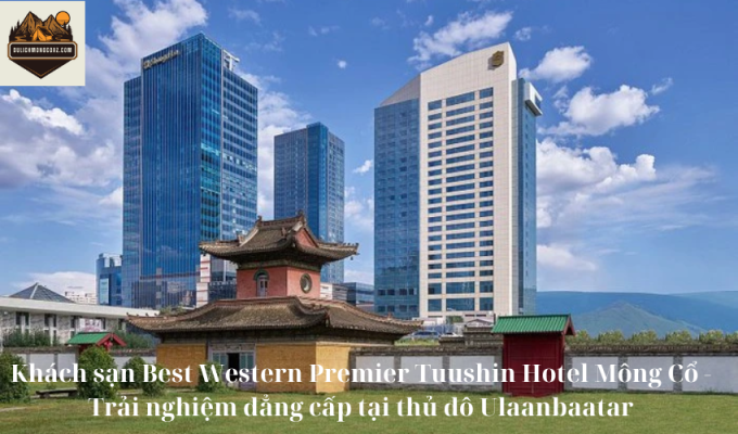 Khách sạn Best Western Premier Tuushin Hotel Mông Cổ - Trải nghiệm đẳng cấp tại thủ đô Ulaanbaatar